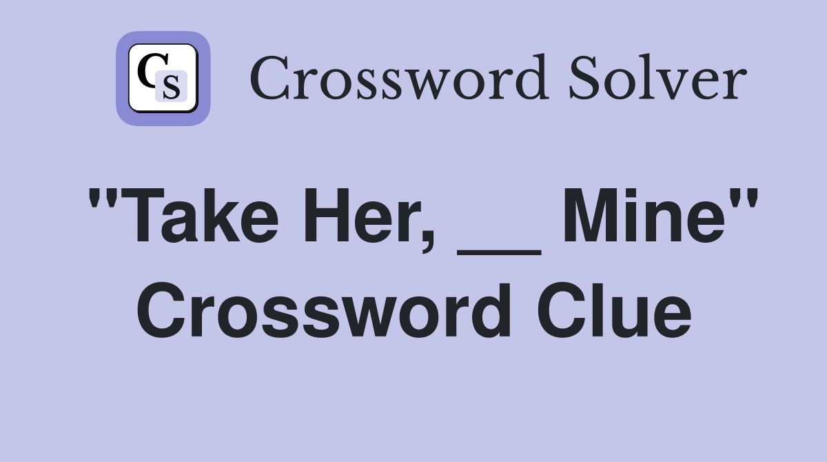 "Take Her, __ Mine" Crossword Clue