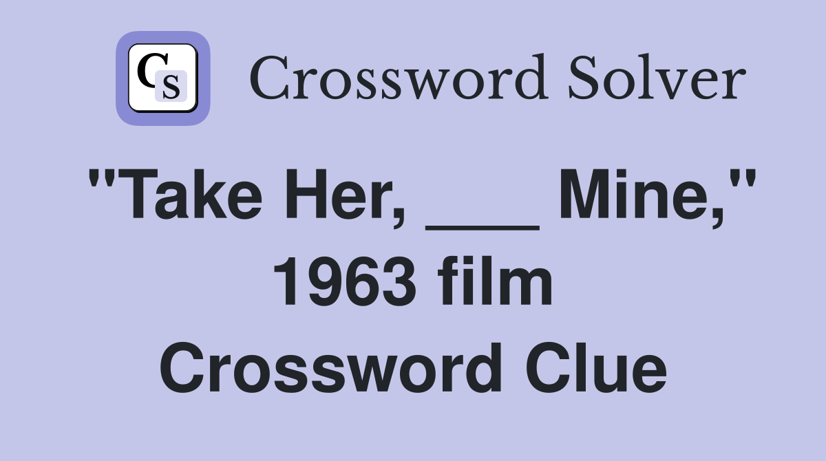 "Take Her, ___ Mine," 1963 film Crossword Clue
