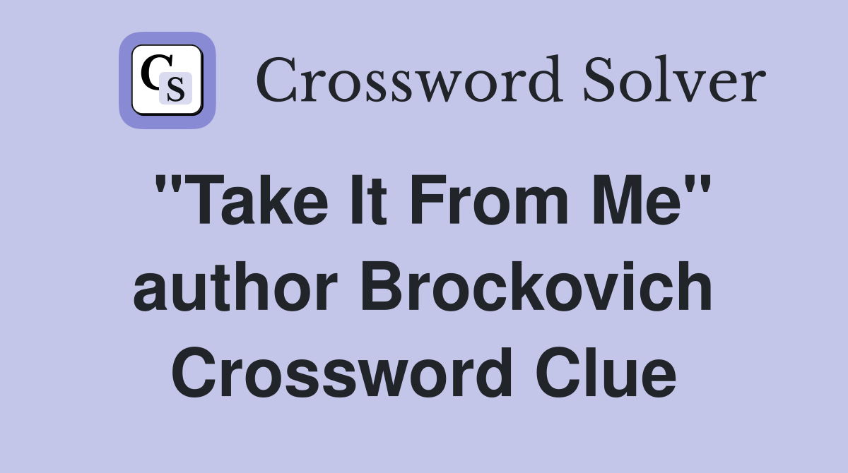 "Take It From Me" author Brockovich Crossword Clue