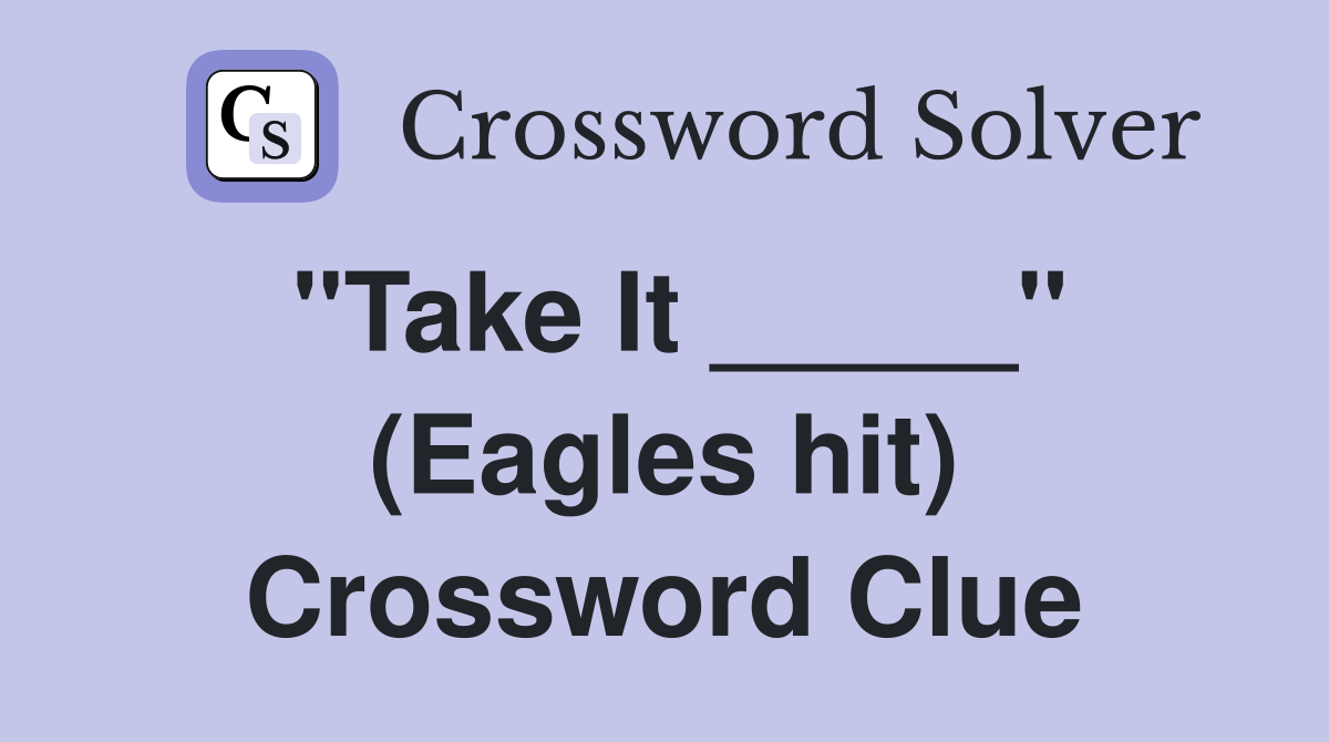 "Take It _____" (Eagles hit) Crossword Clue