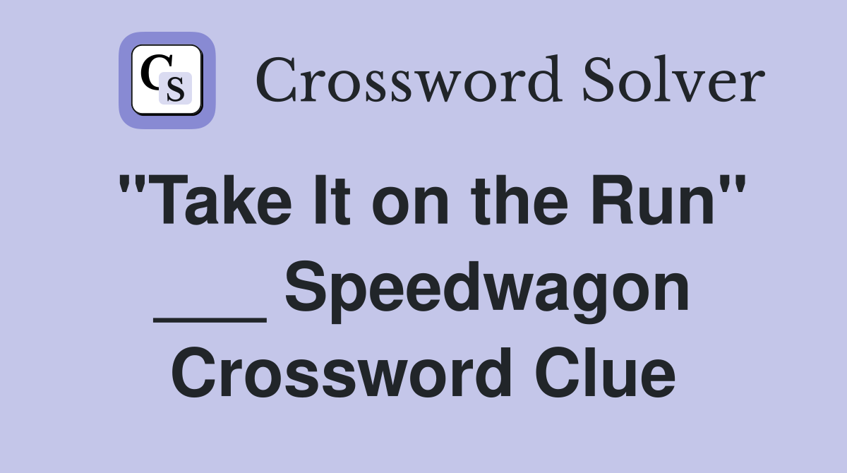 "Take It on the Run" ___ Speedwagon Crossword Clue