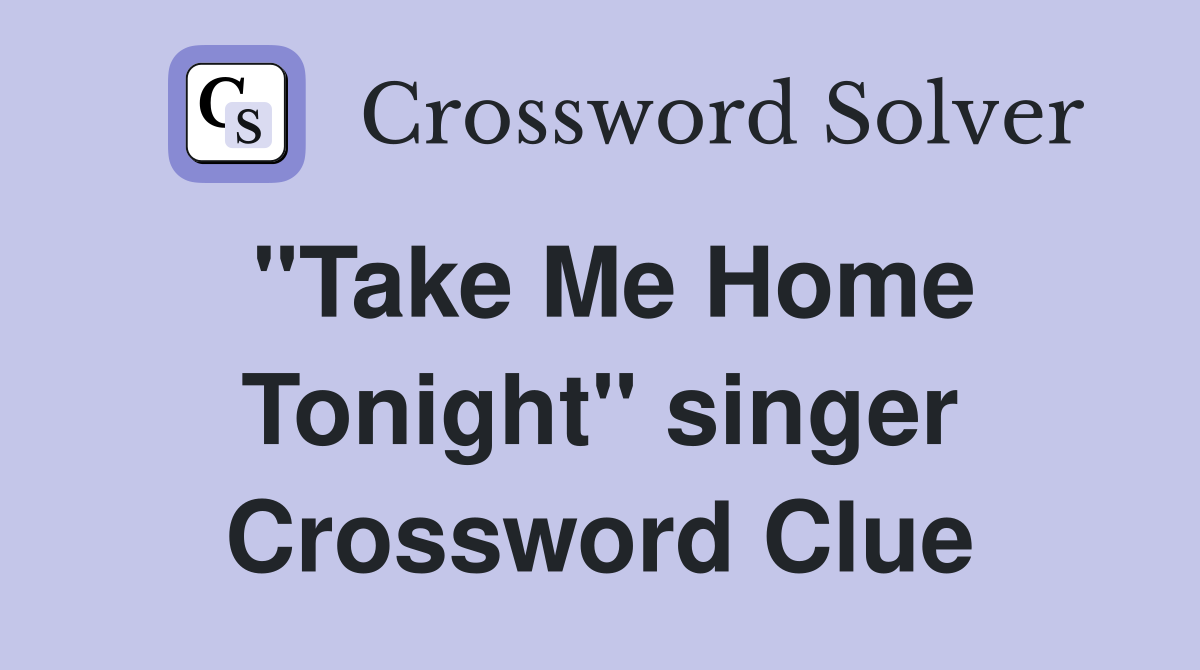 "Take Me Home Tonight" singer Crossword Clue