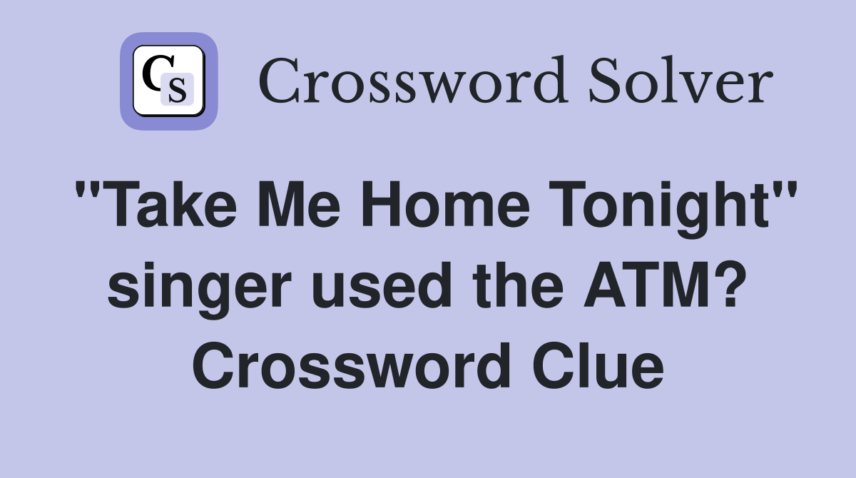 "Take Me Home Tonight" singer used the ATM? Crossword Clue