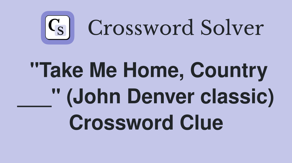 "Take Me Home, Country ___" (John Denver classic) Crossword Clue