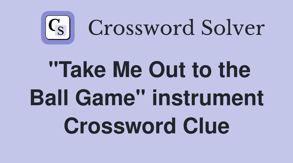 "Take Me Out to the Ball Game" instrument Crossword Clue