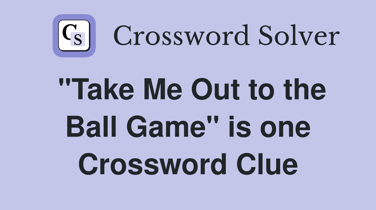 "Take Me Out to the Ball Game" is one Crossword Clue