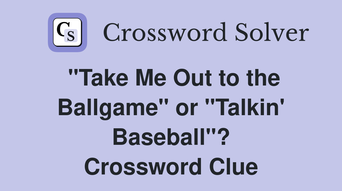 "Take Me Out to the Ballgame" or "Talkin' Baseball"? Crossword Clue
