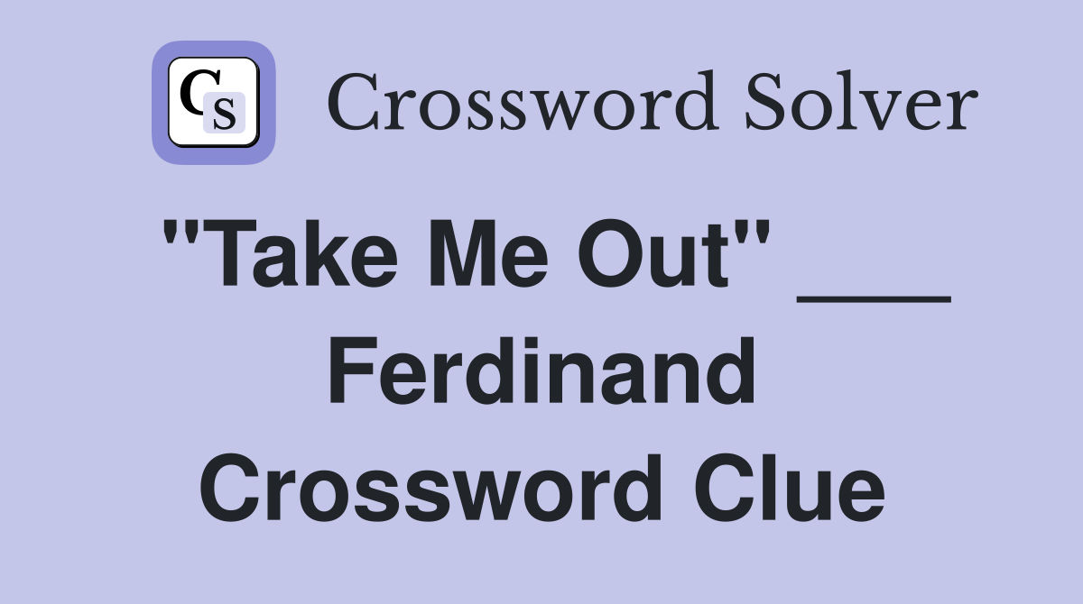"Take Me Out" ___ Ferdinand Crossword Clue