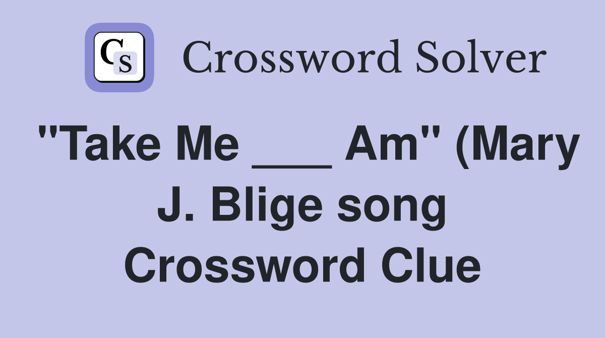 quot Take Me Am quot (Mary J Blige song) Crossword Clue Answers quot Take Me Am quot (Mary J Blige song) Crossword Clue Answers