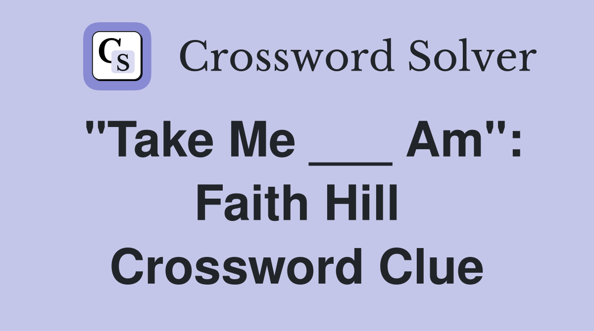 "Take Me ___ Am": Faith Hill Crossword Clue