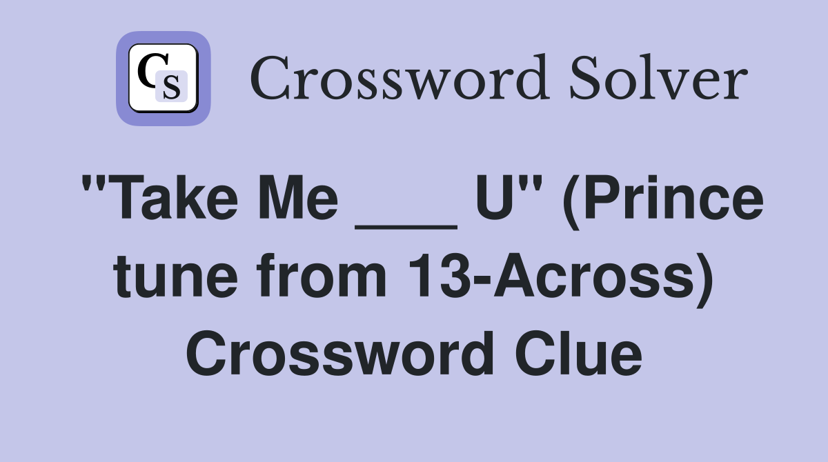 "Take Me ___ U" (Prince tune from 13-Across) Crossword Clue