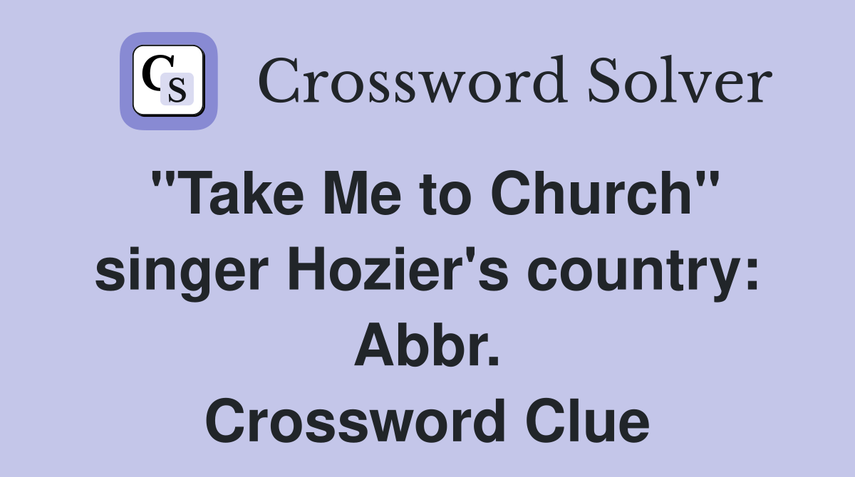 "Take Me to Church" singer Hozier's country: Abbr. Crossword Clue