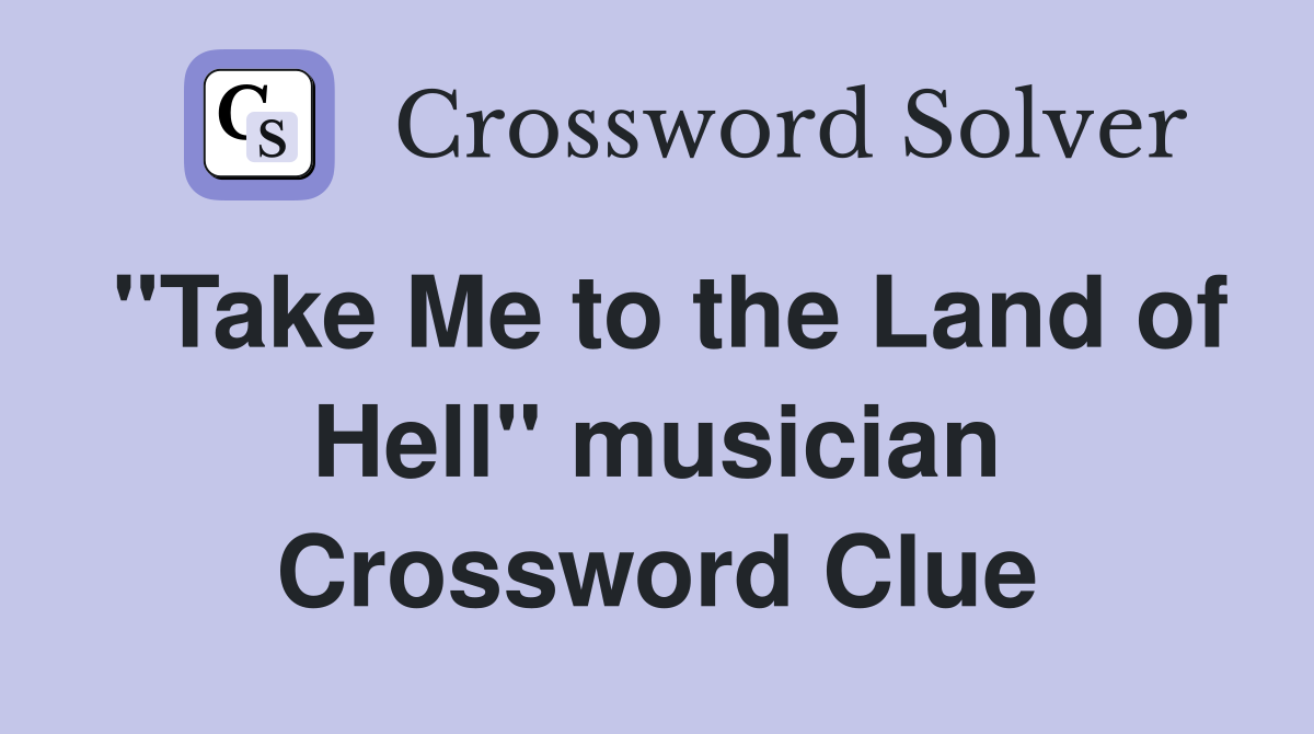 "Take Me to the Land of Hell" musician Crossword Clue