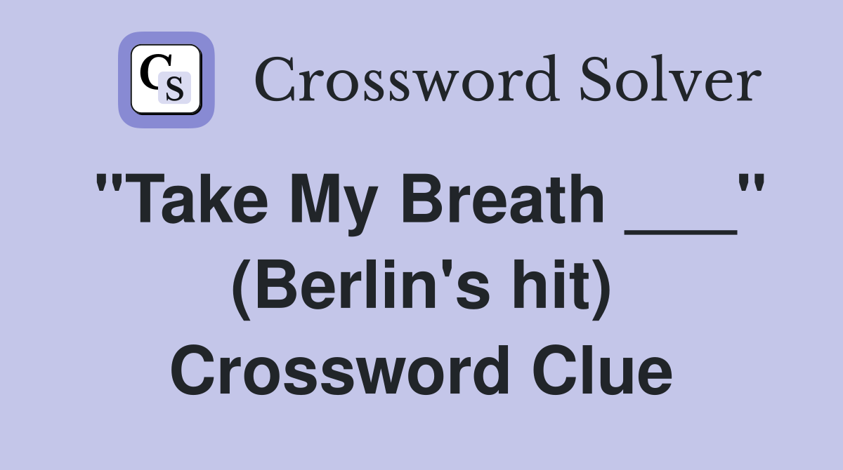 "Take My Breath ___" (Berlin's hit) Crossword Clue