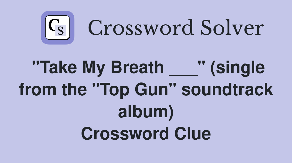 "Take My Breath ___" (single from the "Top Gun" soundtrack album) Crossword Clue