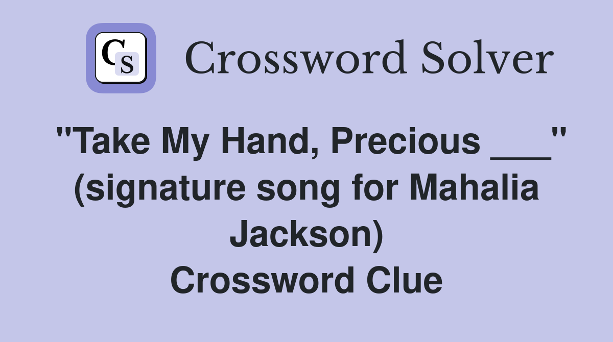 "Take My Hand, Precious ___" (signature song for Mahalia Jackson) Crossword Clue