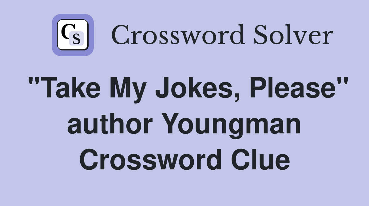 "Take My Jokes, Please" author Youngman Crossword Clue