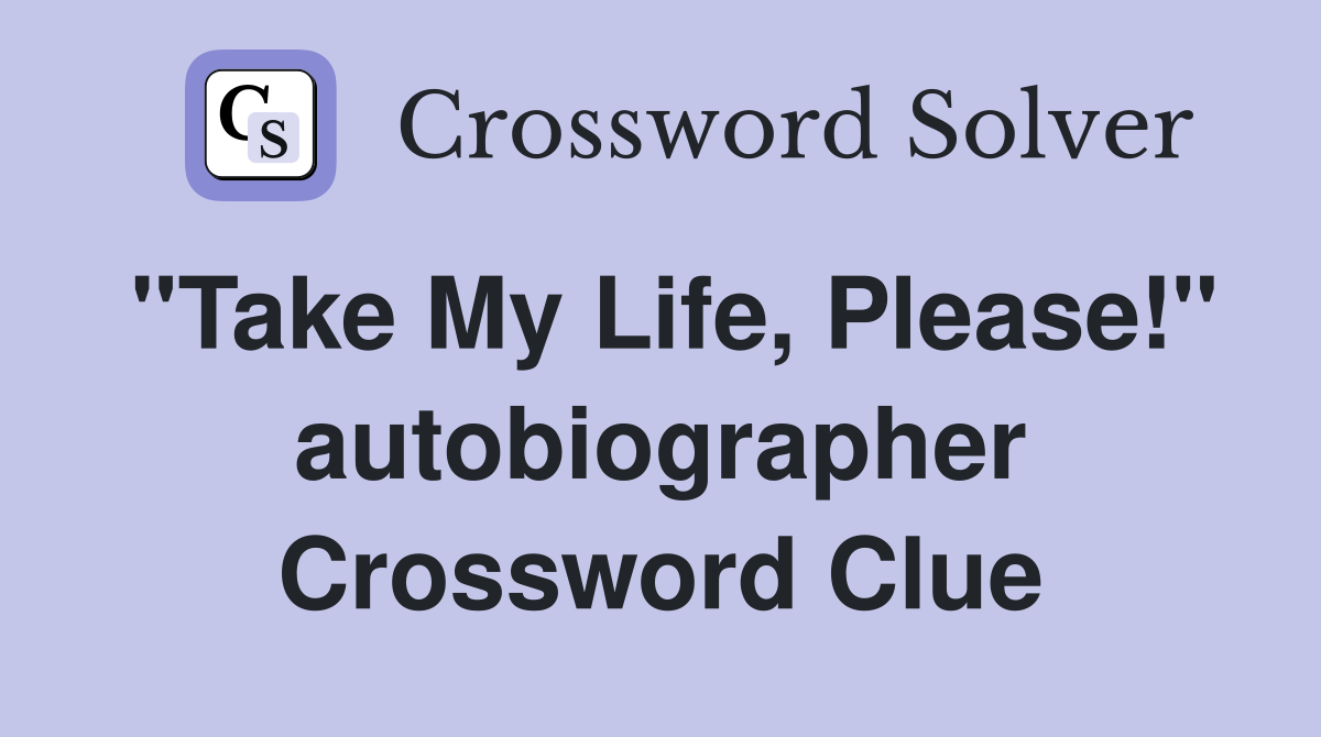 "Take My Life, Please!" autobiographer Crossword Clue