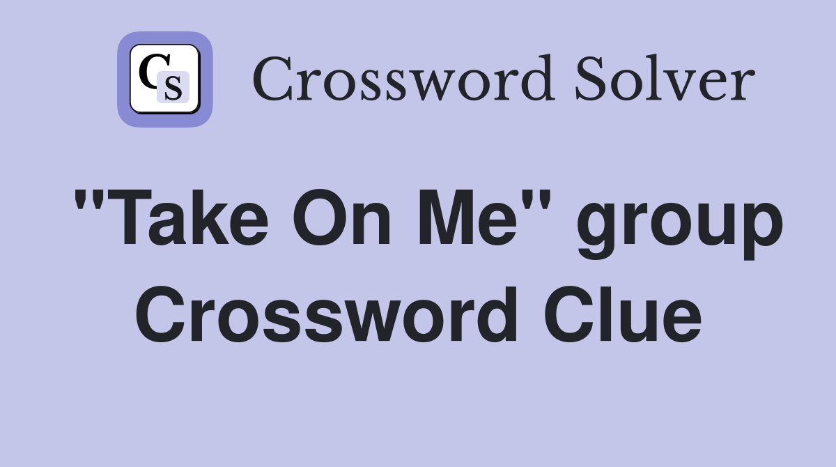 "Take On Me" group Crossword Clue