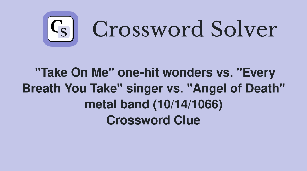 "Take On Me" one-hit wonders vs. "Every Breath You Take" singer vs. "Angel of Death" metal band (10/14/1066) Crossword Clue