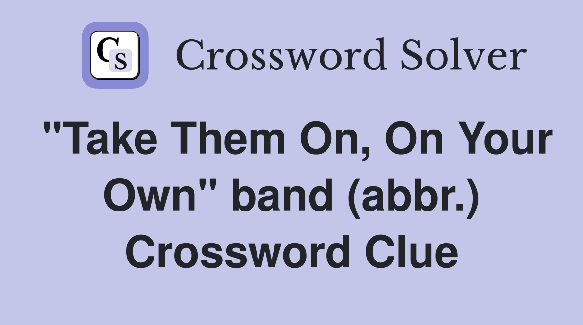 "Take Them On, On Your Own" band (abbr.) Crossword Clue