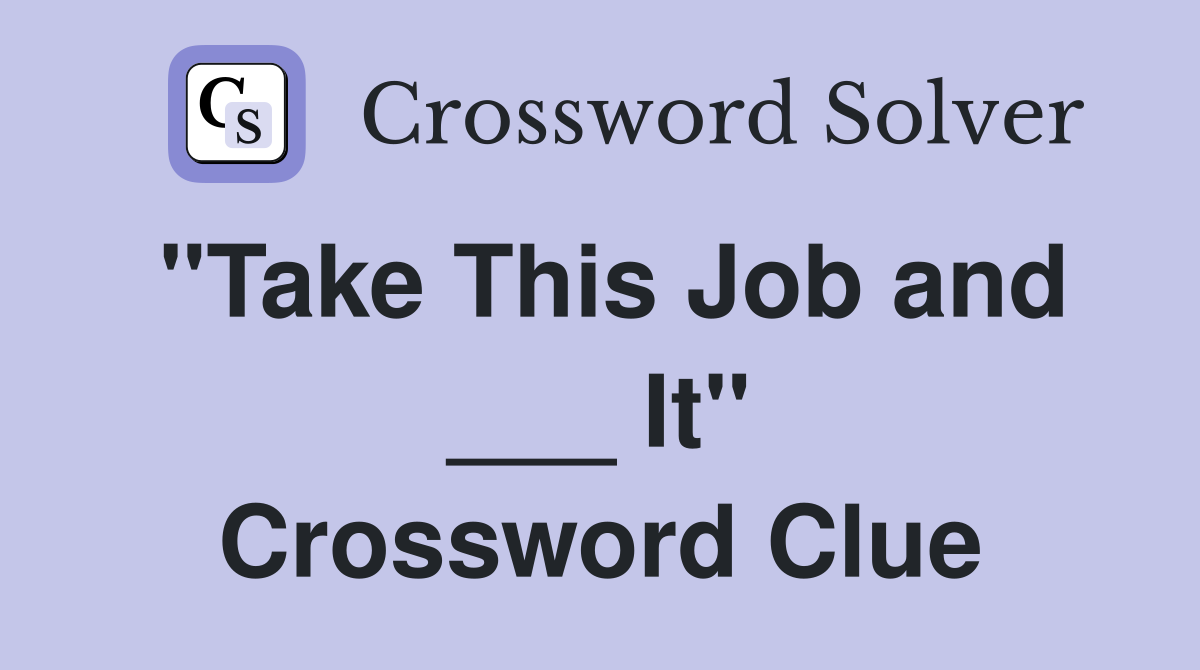 "Take This Job and ___ It" Crossword Clue