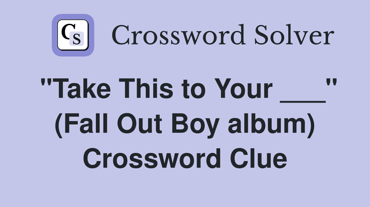 "Take This to Your ___" (Fall Out Boy album) Crossword Clue