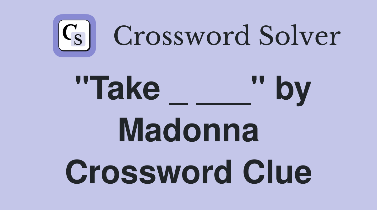 "Take _ ___" by Madonna Crossword Clue