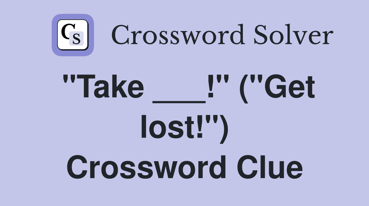 "Take ___!" ("Get lost!") Crossword Clue