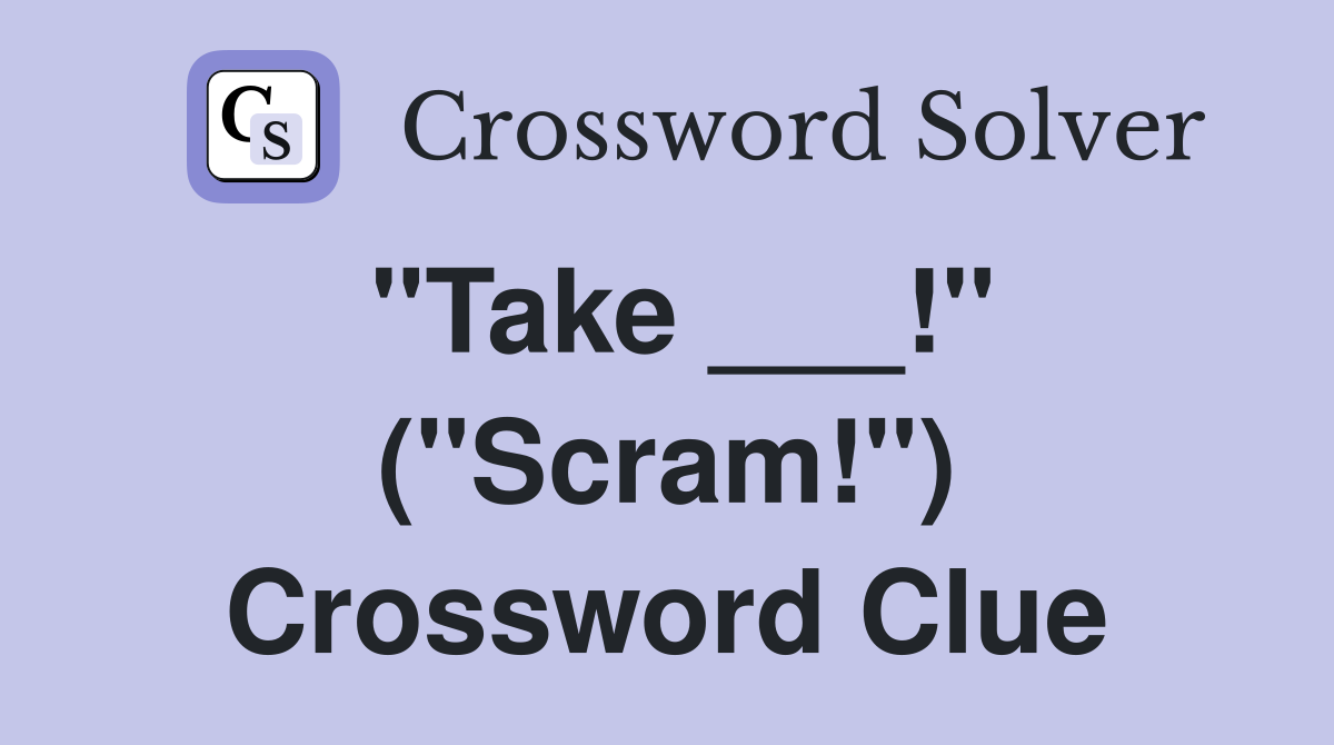 "Take ___!" ("Scram!") Crossword Clue