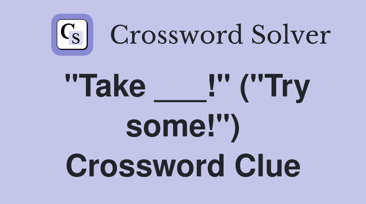 "Take ___!" ("Try some!") Crossword Clue