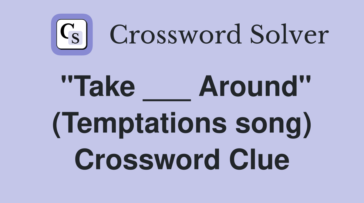 "Take ___ Around" (Temptations song) Crossword Clue