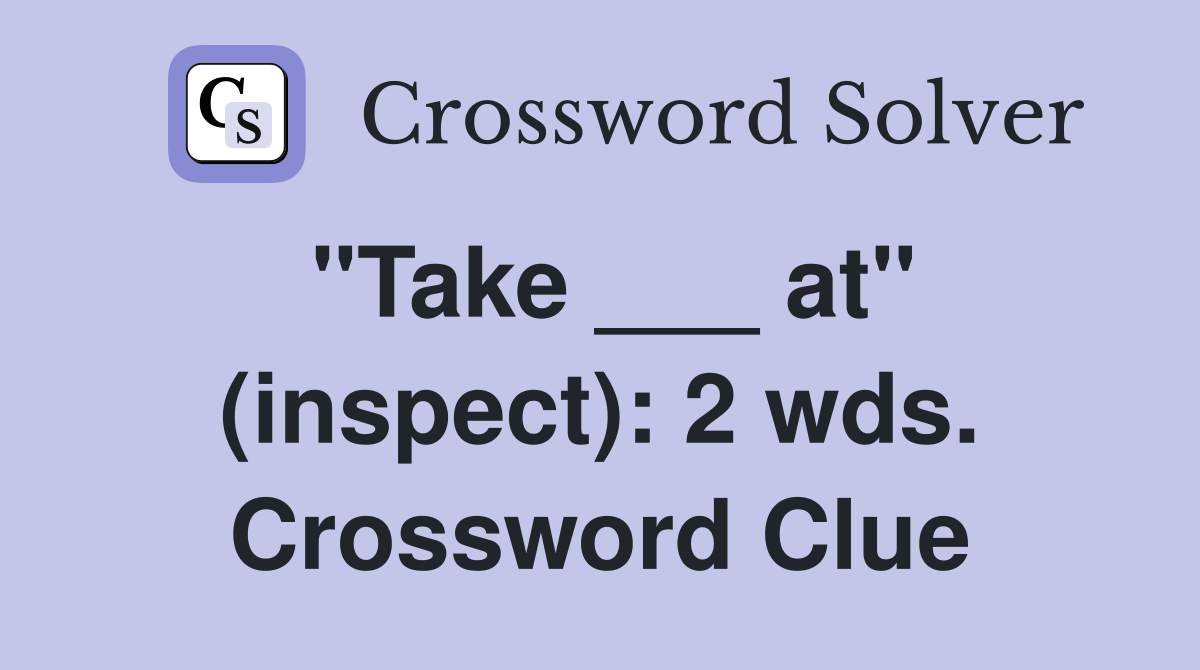 "Take ___ at" (inspect): 2 wds. Crossword Clue