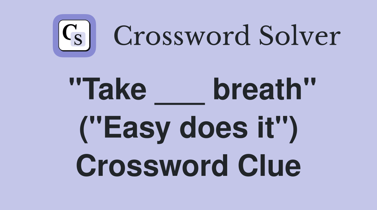 "Take ___ breath" ("Easy does it") Crossword Clue