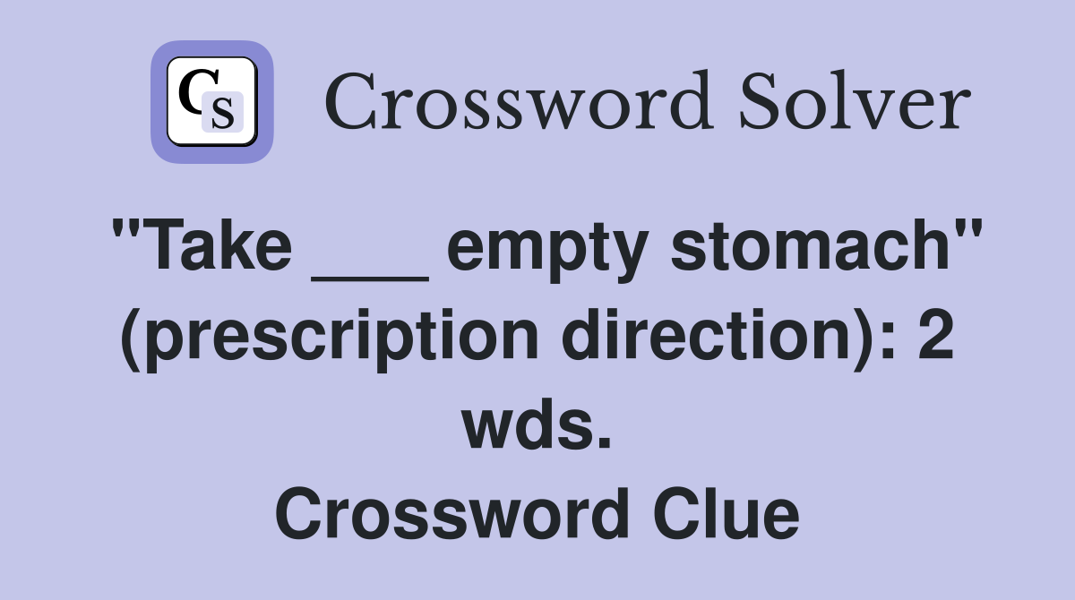 "Take ___ empty stomach" (prescription direction): 2 wds. Crossword Clue