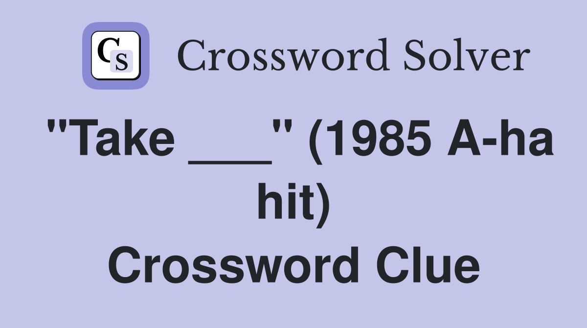"Take ___" (1985 A-ha hit) Crossword Clue