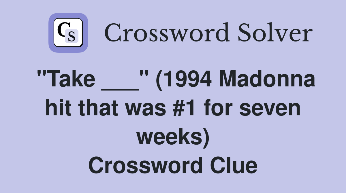 "Take ___" (1994 Madonna hit that was #1 for seven weeks) Crossword Clue