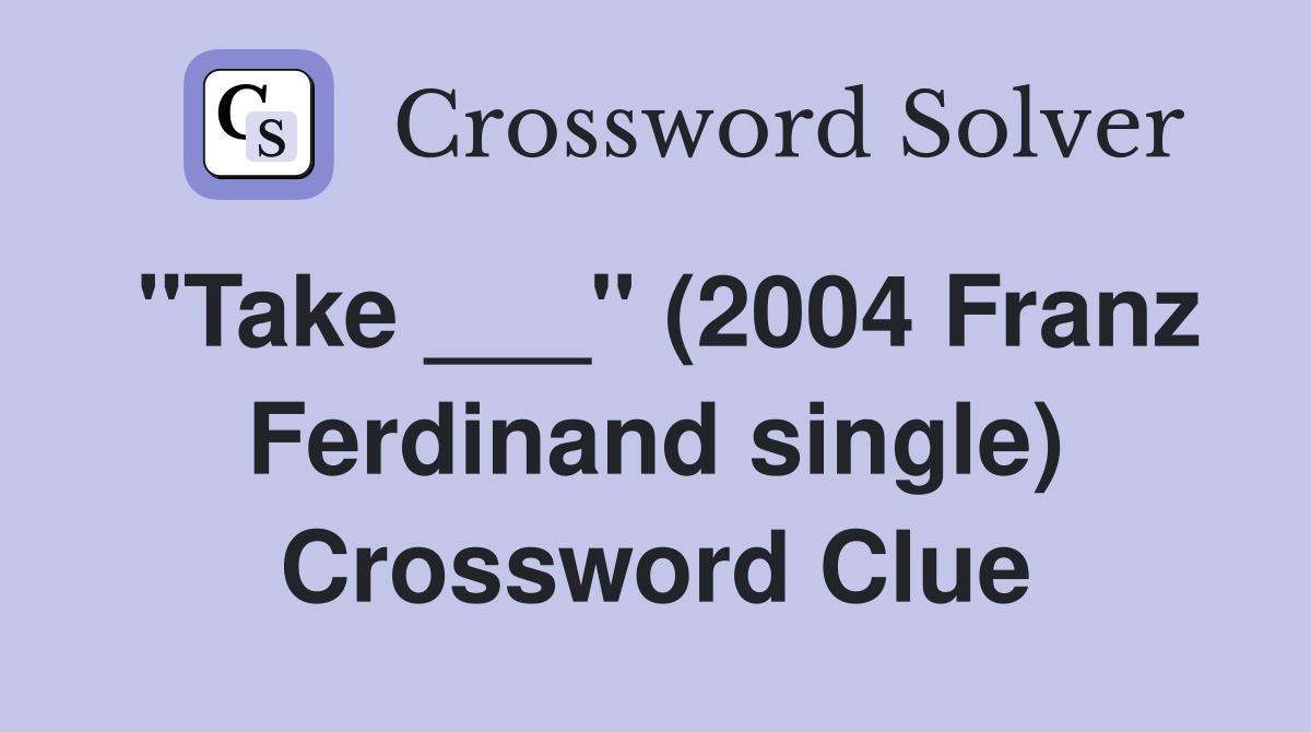 "Take ___" (2004 Franz Ferdinand single) Crossword Clue