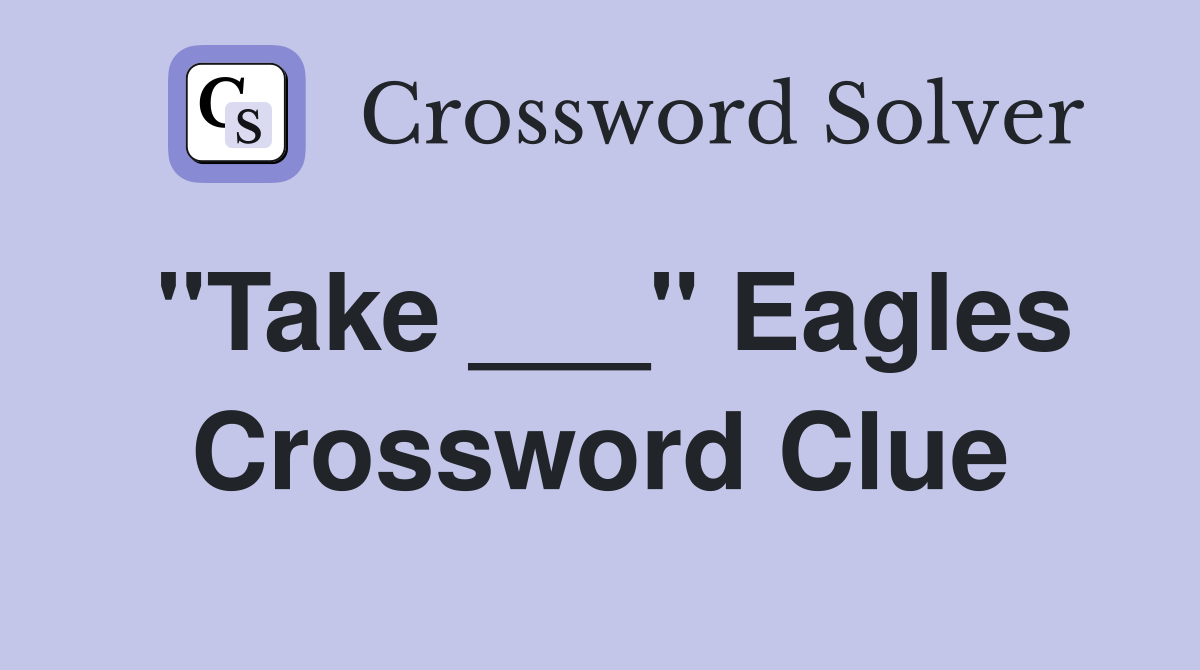 "Take ___" Eagles Crossword Clue