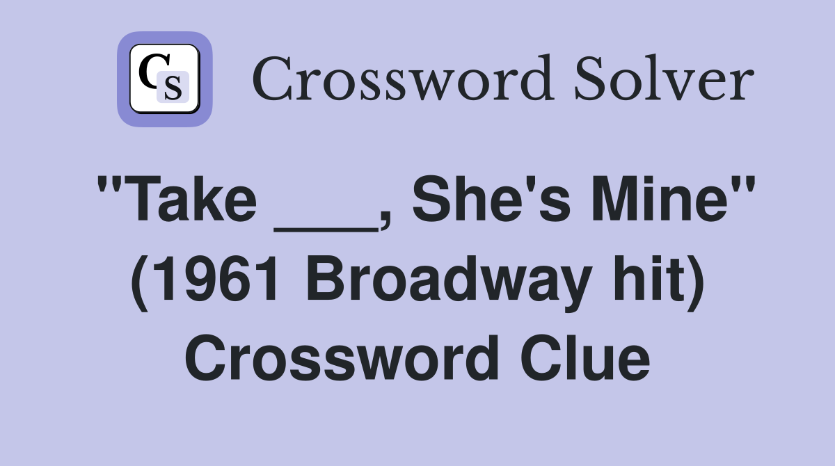 "Take ___, She's Mine" (1961 Broadway hit) Crossword Clue