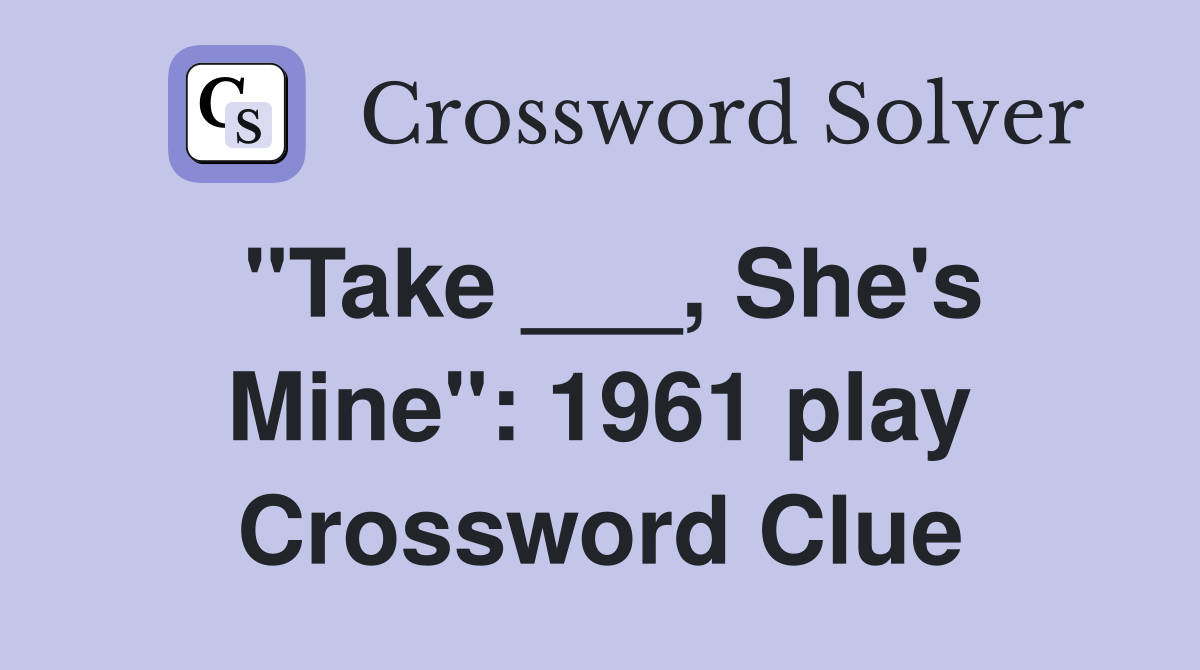 "Take ___, She's Mine": 1961 play Crossword Clue