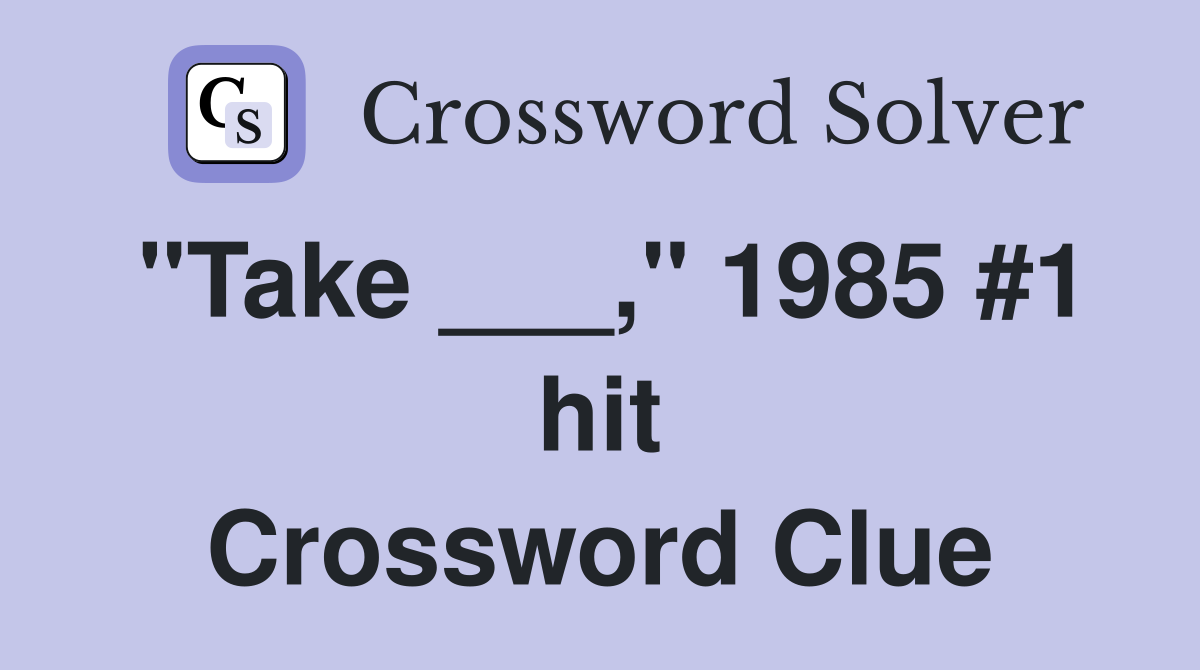 "Take ___," 1985 #1 hit Crossword Clue