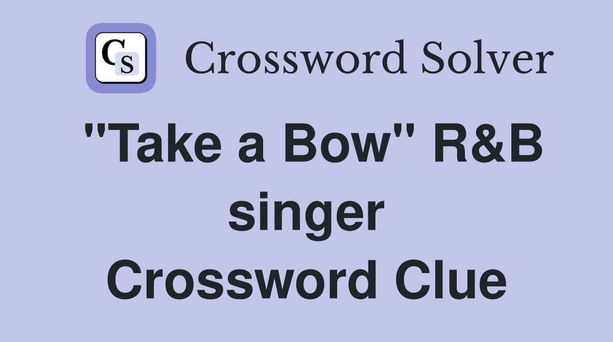 "Take a Bow" R&B singer Crossword Clue