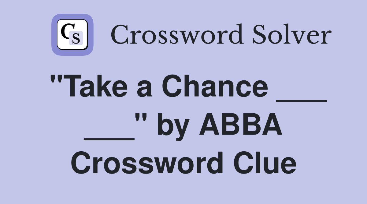 "Take a Chance ___ ___" by ABBA Crossword Clue