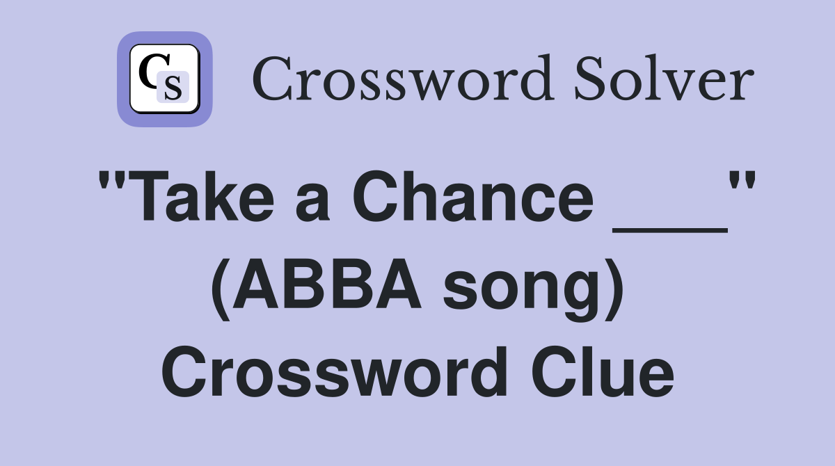 "Take a Chance ___" (ABBA song) Crossword Clue