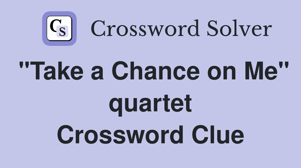 "Take a Chance on Me" quartet Crossword Clue