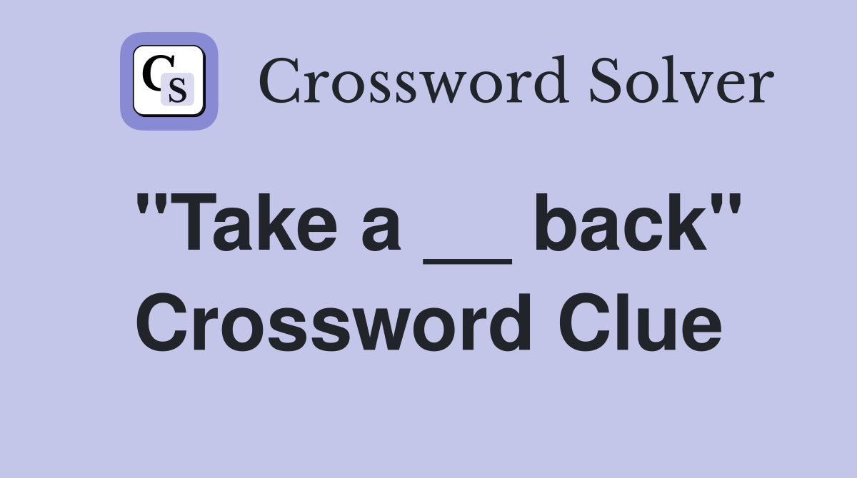 "Take a __ back" Crossword Clue