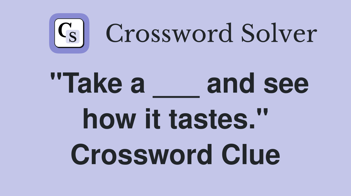 "Take a ___ and see how it tastes." Crossword Clue