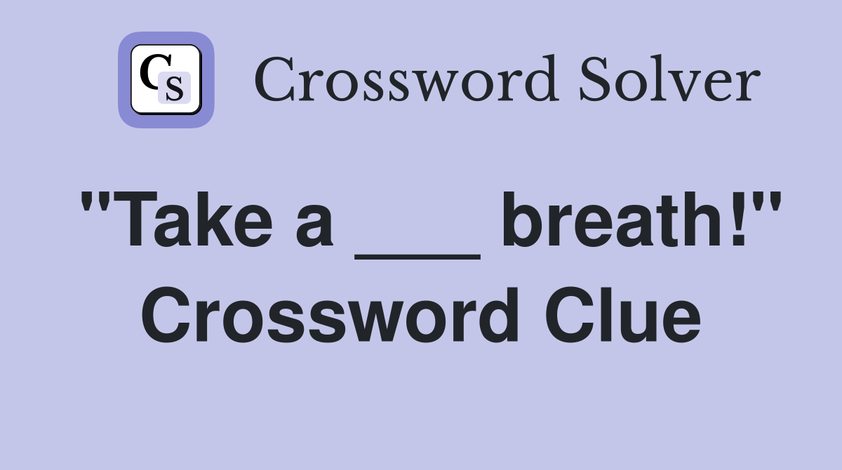 "Take a ___ breath!" Crossword Clue