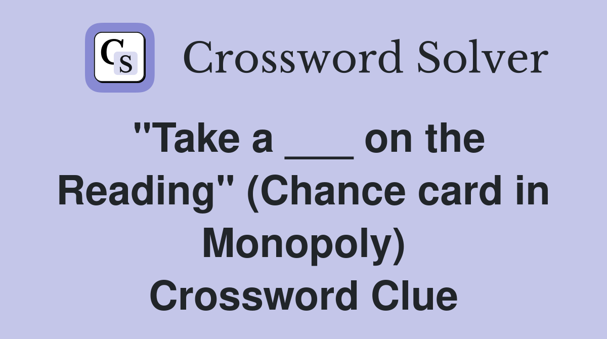 "Take a ___ on the Reading" (Chance card in Monopoly) Crossword Clue